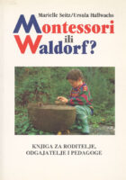 Montessori ili Waldorf? Knjiga za roditelje, odgajatelje i pedagoge