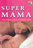 Super mama : Jednostavni savjeti za buduće majke