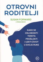 Otrovni roditelji : kako se osloboditi tereta prošlosti i uzeti život u svoje ruke
