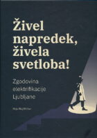 Živel napredek, živela svetloba! : Zgodovina elektrifikacije Ljubljane