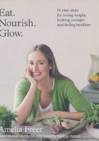Eat. Nourish. Glow. 10 easy steps for losing weight, looking younger and feeling healthier