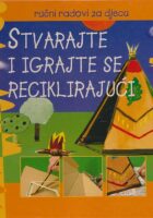 Stvarajte i igrajte se reciklirajući : ručni radovi za djecu