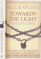 Towards the Light : The Story of the Struggles for Liberty and Rights that Made the Modern West