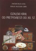 Ozaljski kraj od pretpovijesti do XX. stoljeća : Zavičajni muzej Ozalj : katalog muzejskih zbirki